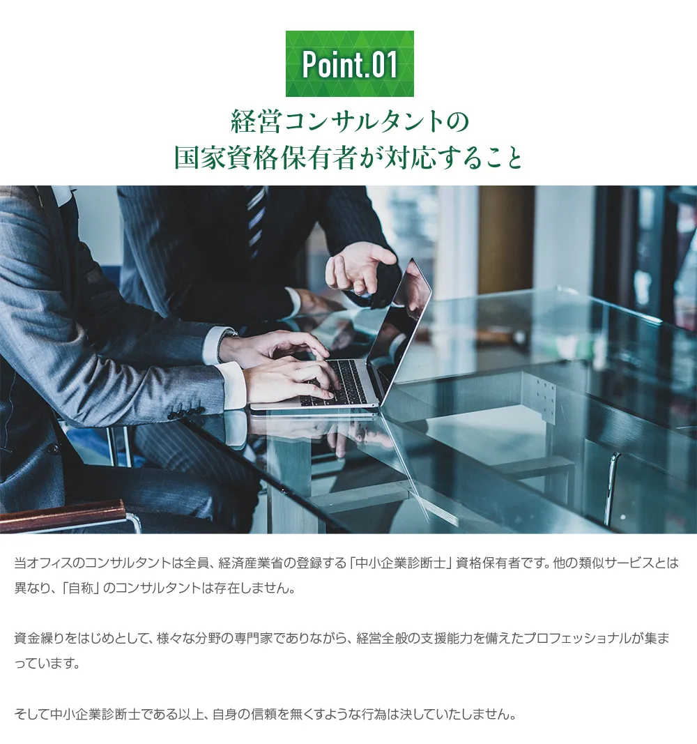 経営コンサルタントの国家資格保有者が対応すること。当オフィスのコンサルタントは全員、経済産業省の登録する中小企業診断士資格保有者であり、自称コンサルタントは存在しません。
