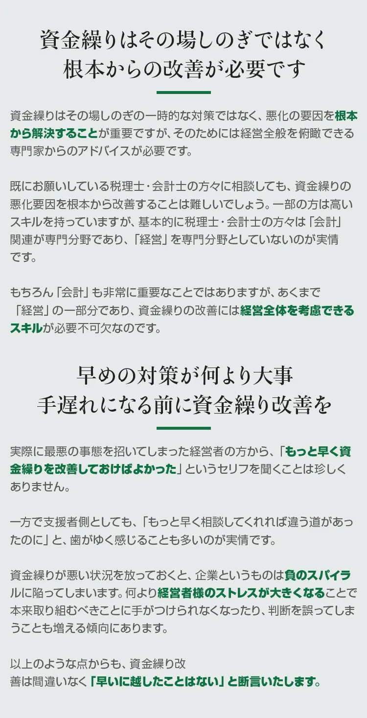 資金繰りはその場しのぎではなく根本からの改善が必要です。そのためには我々のように経営全般を俯瞰できるスキルが必要不可欠です。また手遅れになる前に、早めの対策が何より大事、早いに越したことはありません